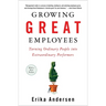 Growing Great Employees: Turning Ordinary People into Extraordinary Performers