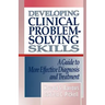 Developing Clinical Problem-Solving Skills: A Guide to More Effective Diagnosis and Treatment