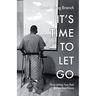 It's Time to Let Go: Stop Letting Your Past Define Your Future