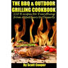 The BBQ and Outdoor Grilling Cookbook: 110 Recipes for Everything from Appetizers to Desserts