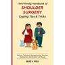 The Friendly Handbook of Shoulder Surgery Coping Tips and Tricks: Patients Talk about Managing after Shoulder Replacement and Rotator Cuff Repair