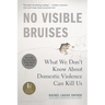 No Visible Bruises: What We Don't Know about Domestic Violence Can Kill Us