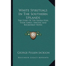 White Spirituals In The Southern Uplands: The Story Of The Fasola Folk, Their Songs, Singing And Buckwheat Notes