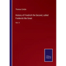History of Friedrich the Second, called Frederick the Great: Vol. II