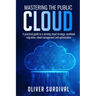 Mastering the Public Cloud: A practical guide to a winning cloud strategy, workload migration, cloud management and optimisation.