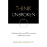 Think Unbroken: Understanding and Overcoming Childhood Trauma