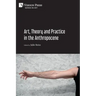 Art, Theory and Practice in the Anthropocene [Paperback, B&W]
