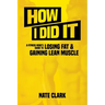 How I Did It: A Fitness Nerd's Guide to Losing Fat and Gaining Lean Muscle