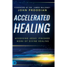Accelerated Healing: Accessing Jesus' Finished Work of Divine Healing