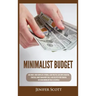 Minimalist Budget: Save Money, Avoid Compulsive Spending, Learn Practical and Simple Budgeting Strategies, Money Management Skills, & Dec
