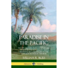 Paradise in the Pacific: The Life, Culture, Kings and History of Hawaii and Honolulu, Seen Firsthand by a Traveller to the Hawaiian Islands in the 187