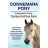 Connemara Pony. Connemara Pony: purchase and care guide. Comprehensive coverage of all aspects of buying a new Connemara Pony, stable management, care