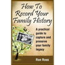 How to Record Your Family History: Capture & Preserve Your Family Legacy