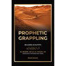 Prophetic Grappling: Including as-Suyuti's al-Musārʿah ilā al-Muṣārʿah