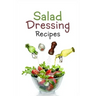 Salad Dressing Recipes: Top 50 Most Delicious Homemade Salad Dressings: [A Salad Dressing Cookbook]