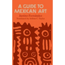 A Guide to Mexican Art: From Its Beginnings to the Present