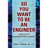 So You Want to Be an Engineer: A Definitive Guide to the Challenges and Opportunities of Engineering