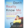 You Don't Really Know Me: Why Mothers and Daughters Fight and How Both Can Win (Revised)