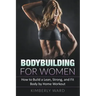 Bodybuilding for Women: How to Build a Lean, Strong, and Fit Body by Home Workout