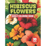 Hibiscus Flowers Adult Coloring Book: Tropical Hibiscus Flower Designs For Coloring (30 Pages)