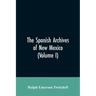 The Spanish Archives of New Mexico: Compiled and Chronologically Arranged with Historical, Genealogical, Geographical, and Other Annotations, by Autho
