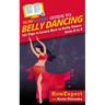 HowExpert Guide to Belly Dancing: 101+ Tips to Learn How to Belly Dance from A to Z