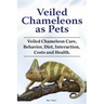 Veiled Chameleons as Pets. Veiled Chameleon Care, Behavior, Diet, Interaction, Costs and Health.
