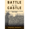 Battle for the Castle: The Myth of Czechoslovakia in Europe, 1914-1948