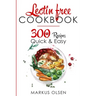 Lectin Free Cookbook: 300 Everyday Recipes for Beginners and Advanced Users. Try Easy and Healthy Lectin Free Recipes