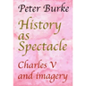 History as Spectacle: Charles V and imagery