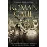 Roman Gaul: The History of Gaul as a Province of the Ancient Roman Empire