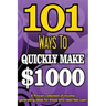101 Ways To Make $1000 Quickly - A Proven collection of income generating ideas