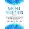 Mindful Meditation Guide: Learn How to Stop Worrying and Improve Your Life, Start Mindful Living to Heal Your Body and Your Mind, Reduce Stress