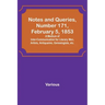 Notes and Queries, Number 171, February 5, 1853; A Medium of Inter-communication for Literary Men, Artists, Antiquaries, Genealogists, etc.