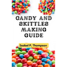 Candy and Skittles Making Guide: How To Make Step-by-Step Deliciously Homemade Candies And Skittles Recipes At Home.