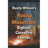 Rusty Wilson's Rocky Mountain Bigfoot Campfire Stories