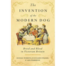 The Invention of the Modern Dog: Breed and Blood in Victorian Britain