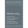 Metalworking - A Book of Tools, Materials, and Processes for the Handyman, with 2,206 Illustrations and Working Drawings