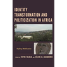 Identity Transformation and Politicization in Africa: Shifting Mobilization