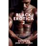 Black Erotica 2: More Erotic, Adult Short Stories Written by Black Women featuring Older-Younger, BDSM, First Times, Anal Sex, Groups, Cuckold, Gangba