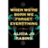 When We're Born We Forget Everything: A Memoir