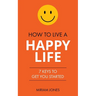 How to Live a Happy Life: 7 Keys to Get You Started