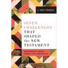 Seven Challenges That Shaped the New Testament: Understanding the Inherent Tensions of Early Christian Faith