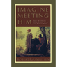 Imagine Meeting Him: Soul-Stirring Encounters with the Son of God