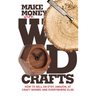 Make Money with Wood Crafts: How to Sell on Etsy, Amazon, at Craft Shows, to Interior Designers and Everywhere Else, and How to Get Top Dollars for Yo
