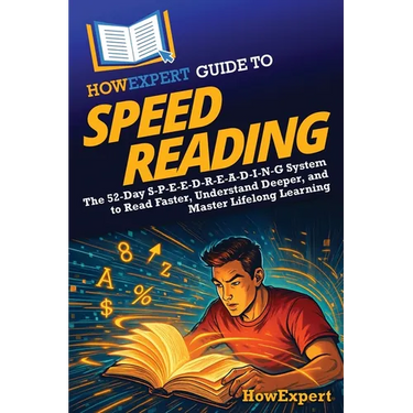 HowExpert Guide to Speed Reading: The 52-Day S-P-E-E-D-R-E-A-D-I-N-G System to Read Faster, Understand Deeper, and Master Lifelong Learning