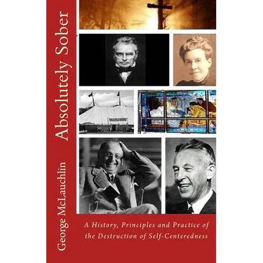 Absolutely Sober: A History, Principles and Practice of the Destruction of Self-Centeredness