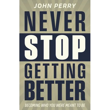 Never Stop Getting Better: Becoming Who You Were Meant to Be
