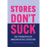 Stores Don't Suck: The 5 Principles of Amazing Retail Execution