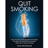 Quit Smoking: Stop Smoking Now Quickly And Easily: The Best All Natural And Modern Methods To Quit Smoking